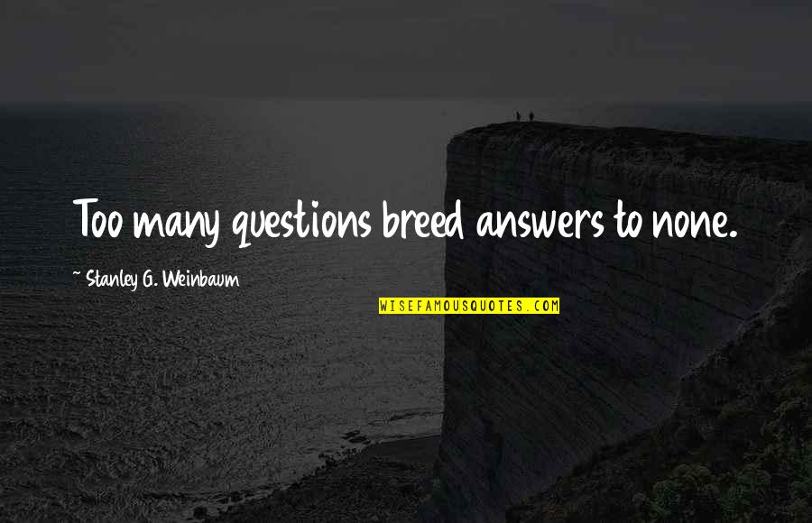 Lautzenheiser Associates Quotes By Stanley G. Weinbaum: Too many questions breed answers to none.