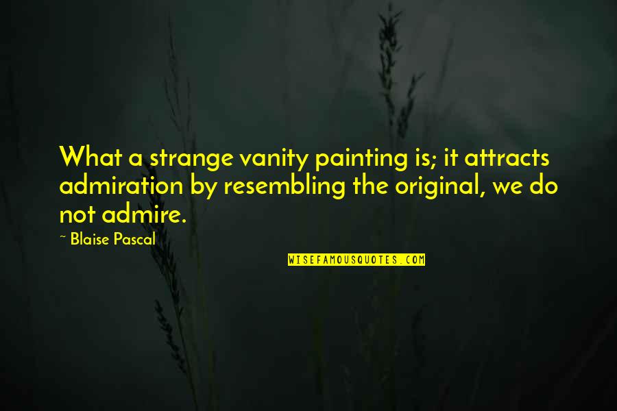 Lautzenheiser Germany Quotes By Blaise Pascal: What a strange vanity painting is; it attracts Lautzenheiser Germany Quotes By Blaise Pascal: What a strange vanity painting is; it attracts