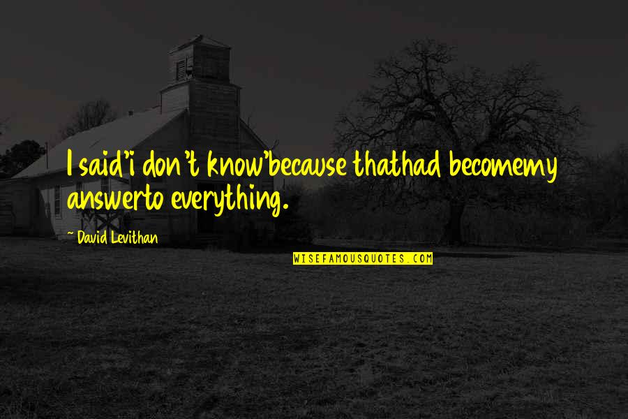 Lautzenheiser Plumbing Quotes By David Levithan: I said'i don't know'because thathad becomemy answerto everything.