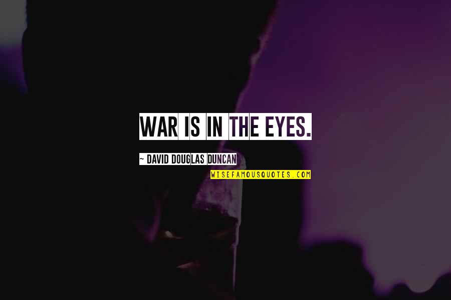 Lauvers Quotes By David Douglas Duncan: War is in the eyes.