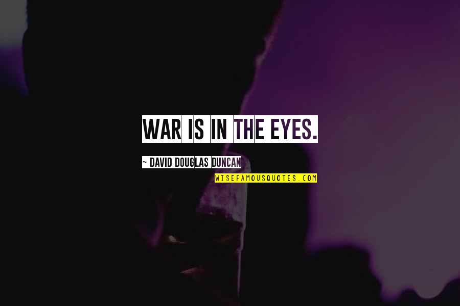 Lauvers Quotes By David Douglas Duncan: War is in the eyes. Lauvers Quotes By David Douglas Duncan: War is in the eyes.