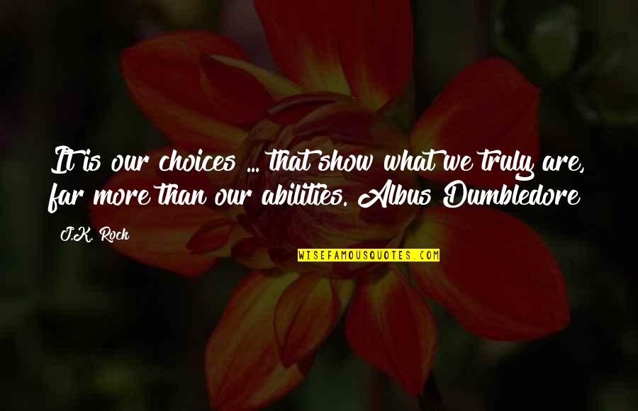 Lauwer Quotes By J.K. Rock: It is our choices ... that show what Lauwer Quotes By J.K. Rock: It is our choices ... that show what