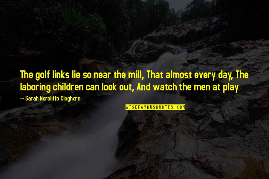 Lauweriks Quotes By Sarah Norcliffe Cleghorn: The golf links lie so near the mill, Lauweriks Quotes By Sarah Norcliffe Cleghorn: The golf links lie so near the mill,