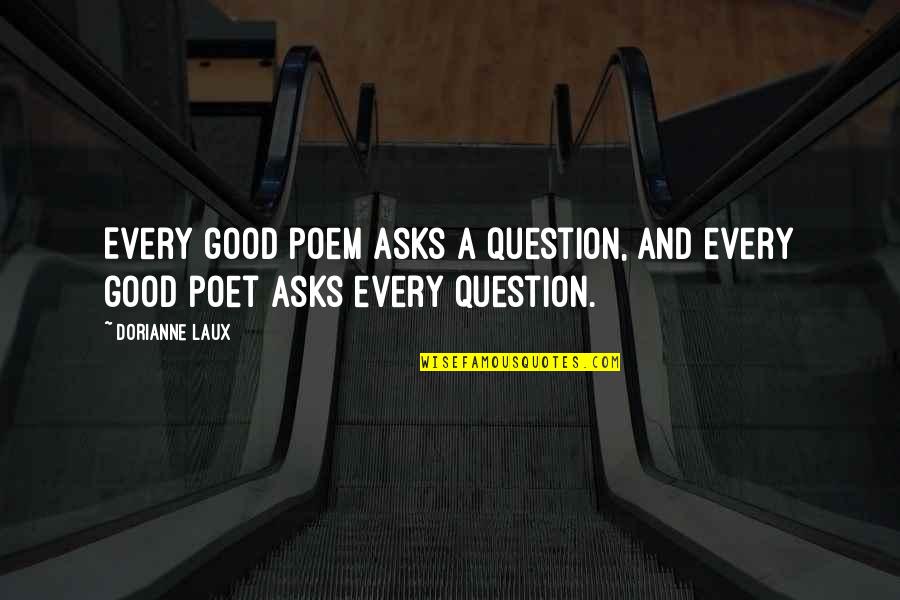 Laux Quotes By Dorianne Laux: Every good poem asks a question, and every