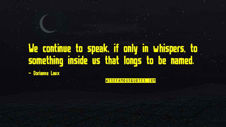 Laux Quotes By Dorianne Laux: We continue to speak, if only in whispers,