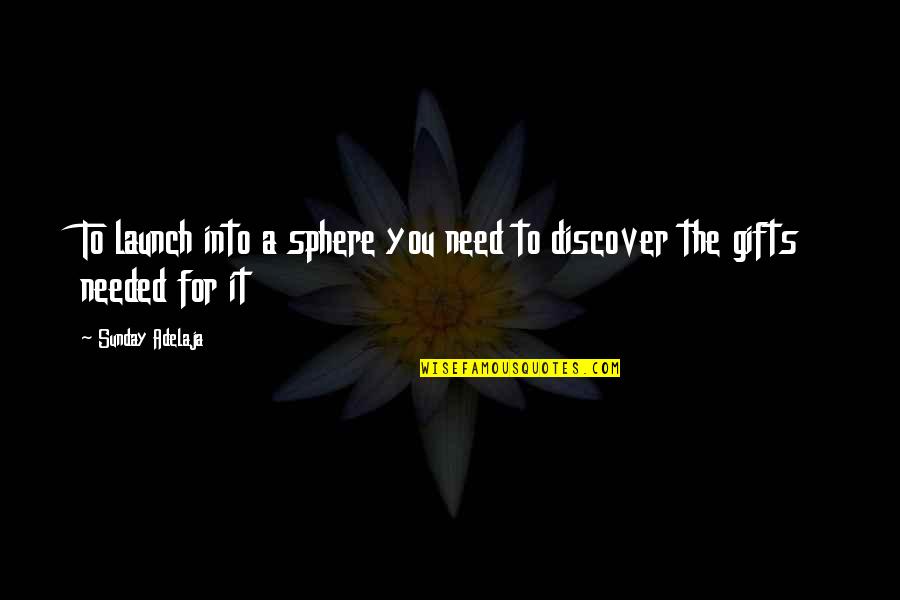 Laux Quotes By Sunday Adelaja: To launch into a sphere you need to Laux Quotes By Sunday Adelaja: To launch into a sphere you need to