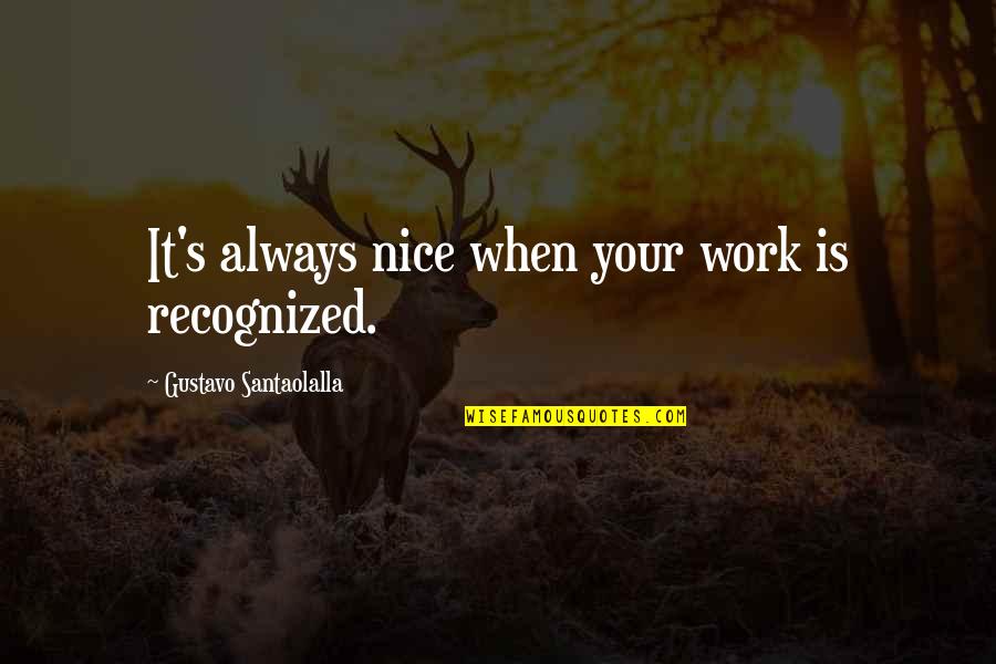 Lauzi Ver Quotes By Gustavo Santaolalla: It's always nice when your work is recognized. Lauzi Ver Quotes By Gustavo Santaolalla: It's always nice when your work is recognized.