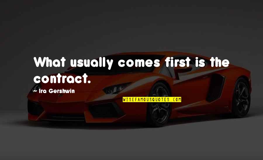 Lava Fields Quotes By Ira Gershwin: What usually comes first is the contract. Lava Fields Quotes By Ira Gershwin: What usually comes first is the contract.