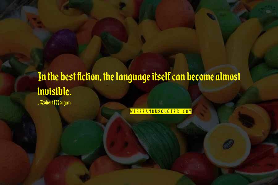 Lava Fields Quotes By Robert Morgan: In the best fiction, the language itself can