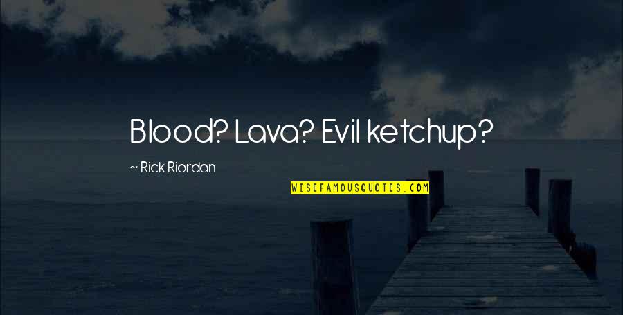 Lava Quotes By Rick Riordan: Blood? Lava? Evil ketchup?