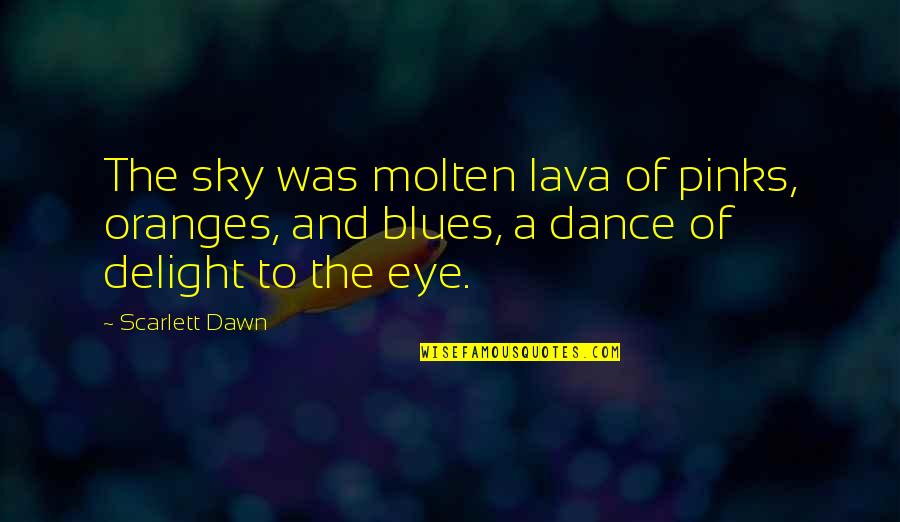Lava Quotes By Scarlett Dawn: The sky was molten lava of pinks, oranges,
