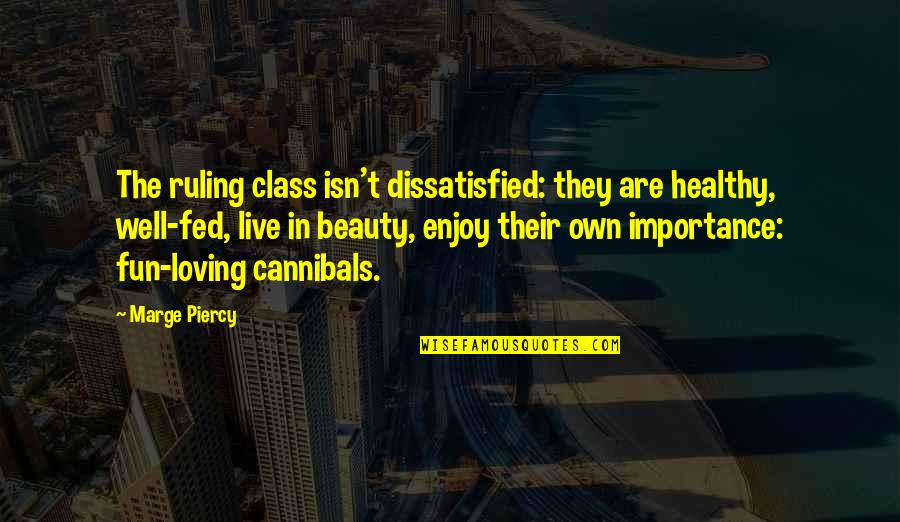 Lavadasells Quotes By Marge Piercy: The ruling class isn't dissatisfied: they are healthy,
