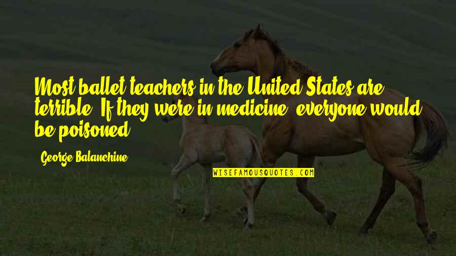 Lavaggi Art Quotes By George Balanchine: Most ballet teachers in the United States are