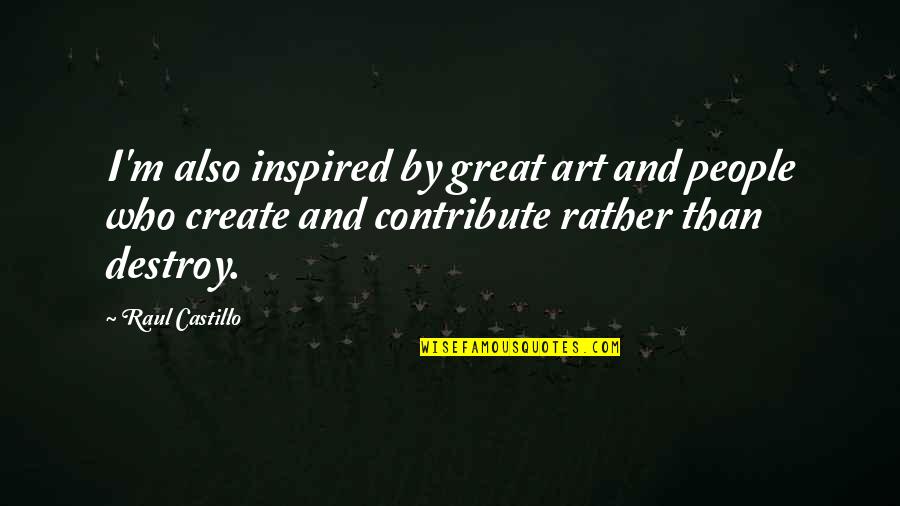 Lavaink Quotes By Raul Castillo: I'm also inspired by great art and people