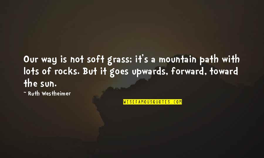 Lavaisa Quotes By Ruth Westheimer: Our way is not soft grass; it's a Lavaisa Quotes By Ruth Westheimer: Our way is not soft grass; it's a