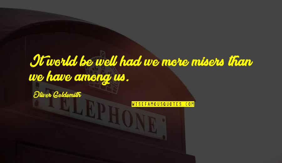 Lavaise Quotes By Oliver Goldsmith: It world be well had we more misers Lavaise Quotes By Oliver Goldsmith: It world be well had we more misers
