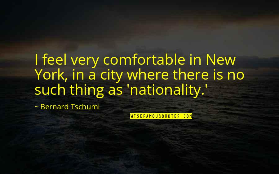 Lavakamin Quotes By Bernard Tschumi: I feel very comfortable in New York, in