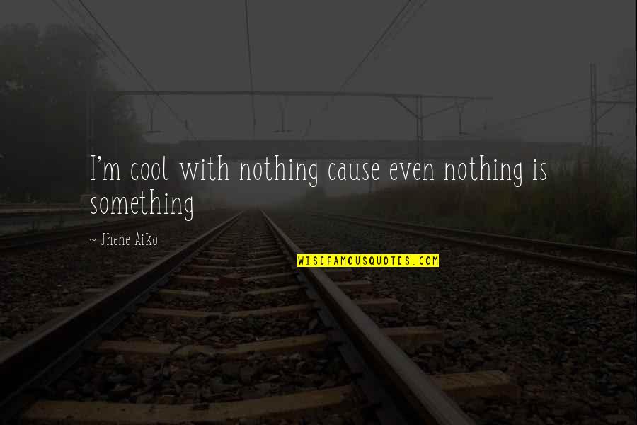Lavakamin Quotes By Jhene Aiko: I'm cool with nothing cause even nothing is