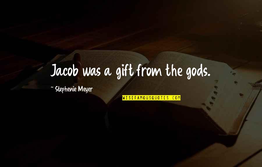 Lavakan Quotes By Stephenie Meyer: Jacob was a gift from the gods. Lavakan Quotes By Stephenie Meyer: Jacob was a gift from the gods.