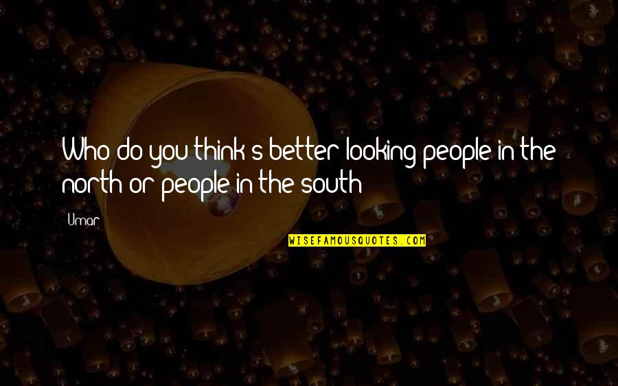 Lavallo Research Quotes By Umar: Who do you think's better looking people in