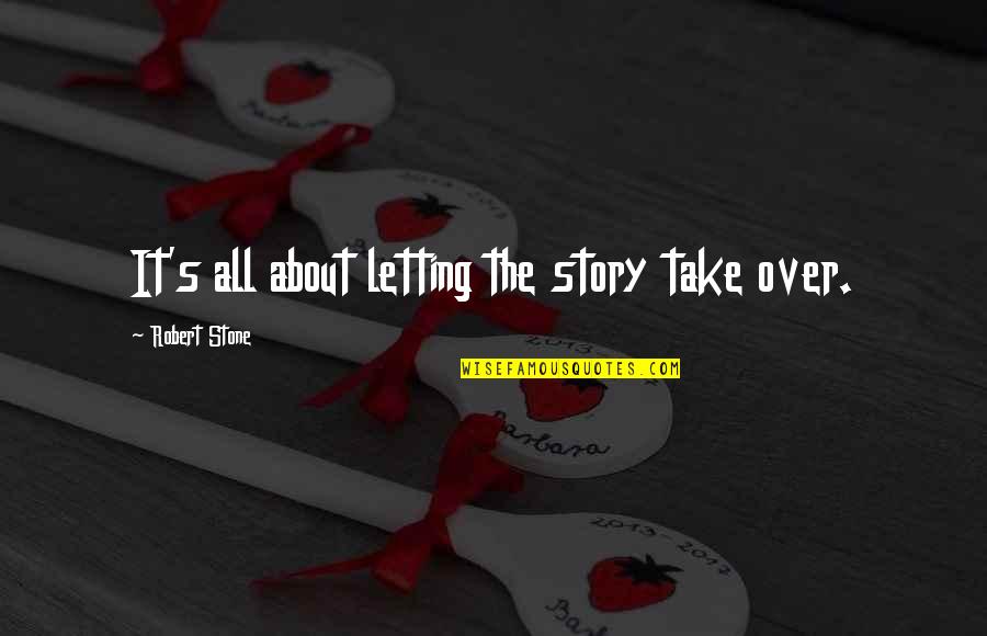 Lavamos En Quotes By Robert Stone: It's all about letting the story take over. Lavamos En Quotes By Robert Stone: It's all about letting the story take over.