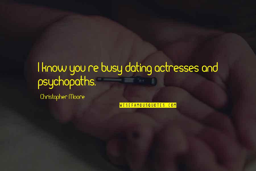 Lavance Anderson Quotes By Christopher Moore: I know you're busy dating actresses and psychopaths. Lavance Anderson Quotes By Christopher Moore: I know you're busy dating actresses and psychopaths.