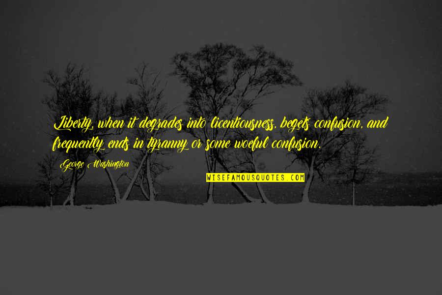 Lavandeira Jr Efe Quotes By George Washington: Liberty, when it degrades into licentiousness, begets confusion,