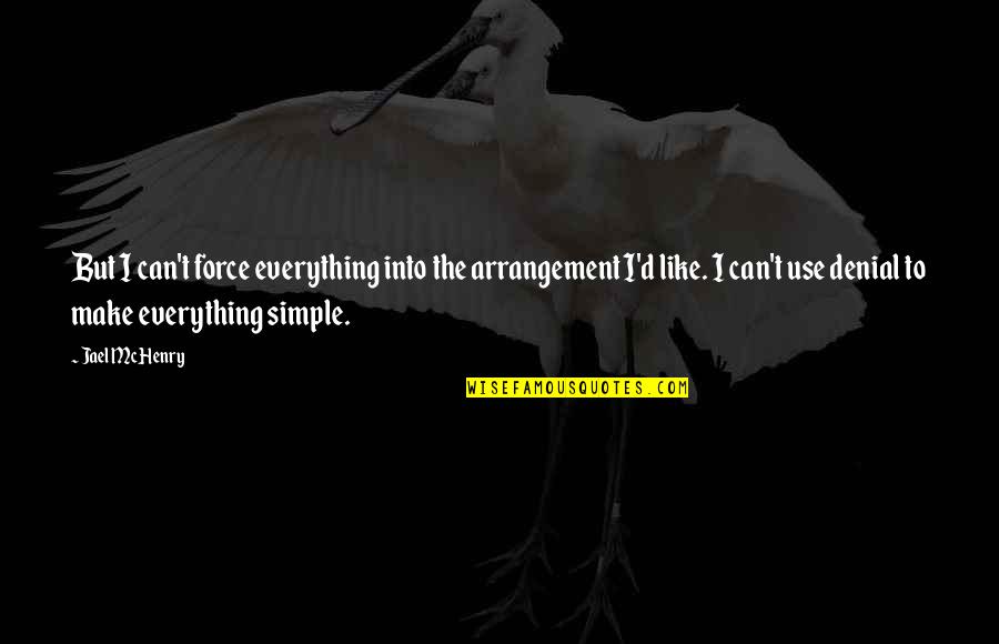 Lavandeira Jr Efe Quotes By Jael McHenry: But I can't force everything into the arrangement Lavandeira Jr Efe Quotes By Jael McHenry: But I can't force everything into the arrangement