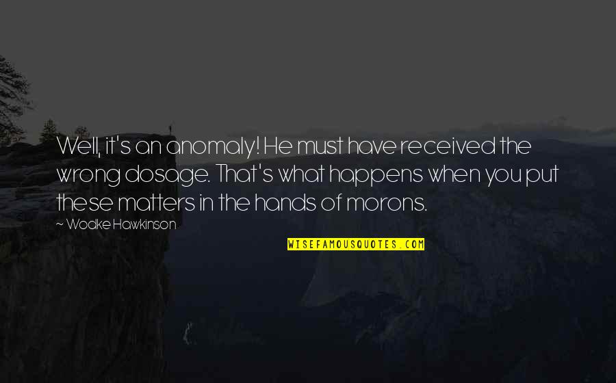 Lavanderas Quotes By Wodke Hawkinson: Well, it's an anomaly! He must have received