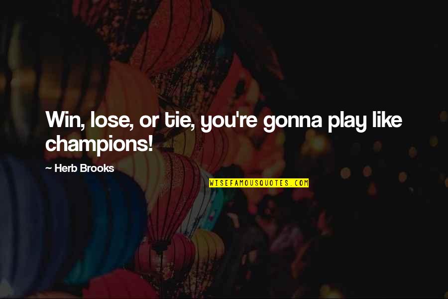 Lavanture Quotes By Herb Brooks: Win, lose, or tie, you're gonna play like Lavanture Quotes By Herb Brooks: Win, lose, or tie, you're gonna play like