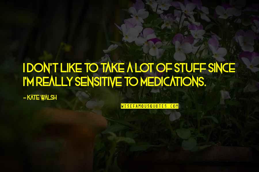 Lavanture Quotes By Kate Walsh: I don't like to take a lot of