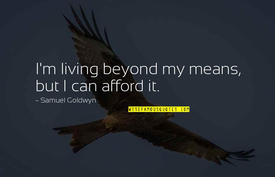 Lavanway Cutler Quotes By Samuel Goldwyn: I'm living beyond my means, but I can Lavanway Cutler Quotes By Samuel Goldwyn: I'm living beyond my means, but I can