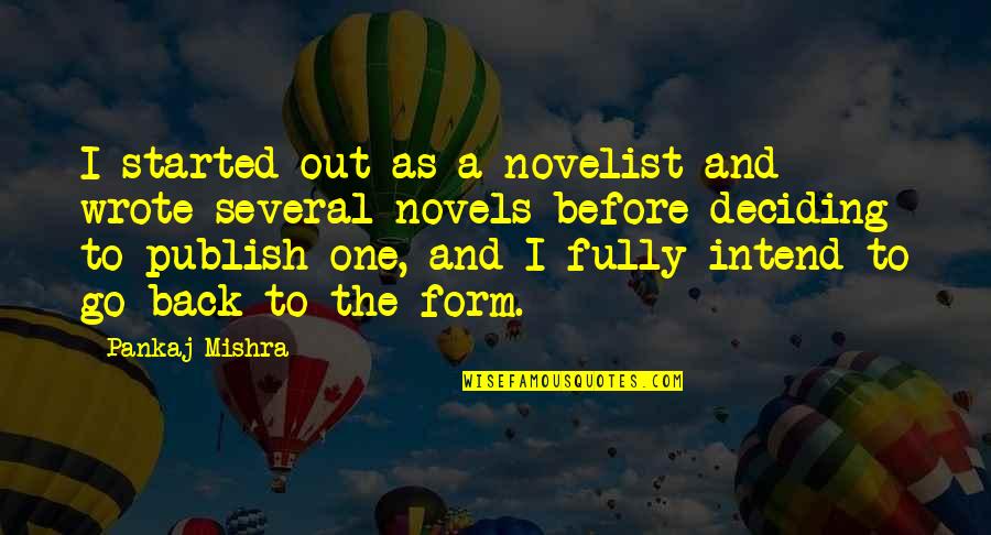 Lavanway Md Quotes By Pankaj Mishra: I started out as a novelist and wrote Lavanway Md Quotes By Pankaj Mishra: I started out as a novelist and wrote