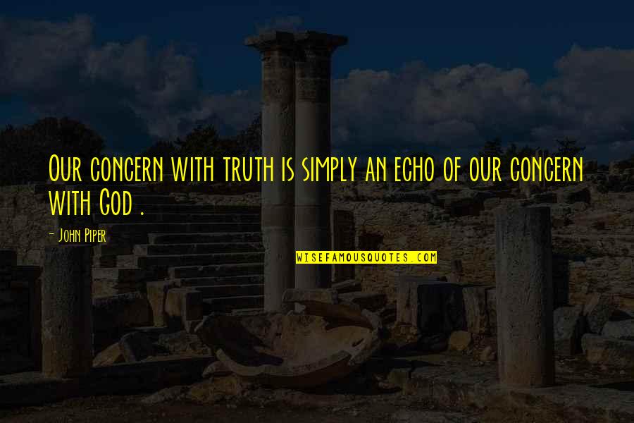 Lavanya Chandrashekar Quotes By John Piper: Our concern with truth is simply an echo