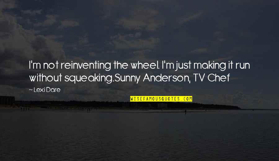 Lavanya Chandrashekar Quotes By Lexi Dare: I'm not reinventing the wheel. I'm just making Lavanya Chandrashekar Quotes By Lexi Dare: I'm not reinventing the wheel. I'm just making