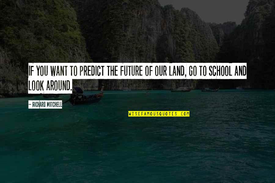 Lavanya Chandrashekar Quotes By Richard Mitchell: If you want to predict the future of Lavanya Chandrashekar Quotes By Richard Mitchell: If you want to predict the future of