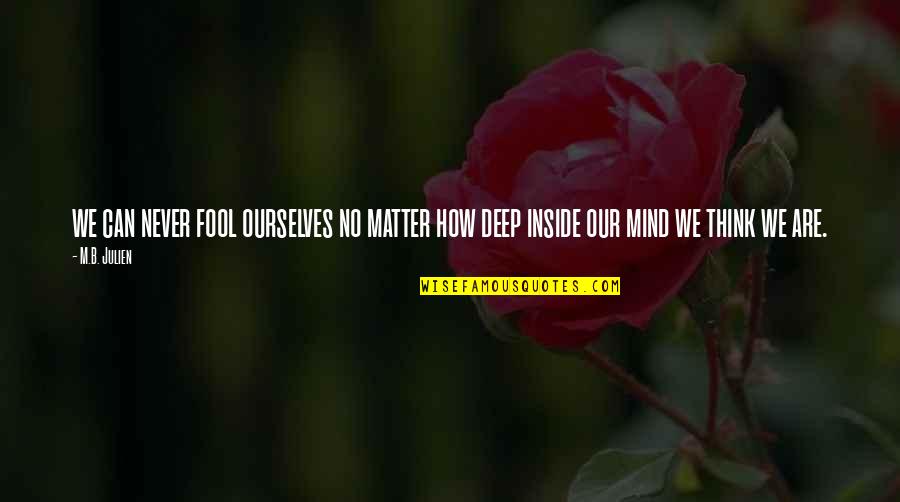 Lavare Conjugation Quotes By M.B. Julien: we can never fool ourselves no matter how