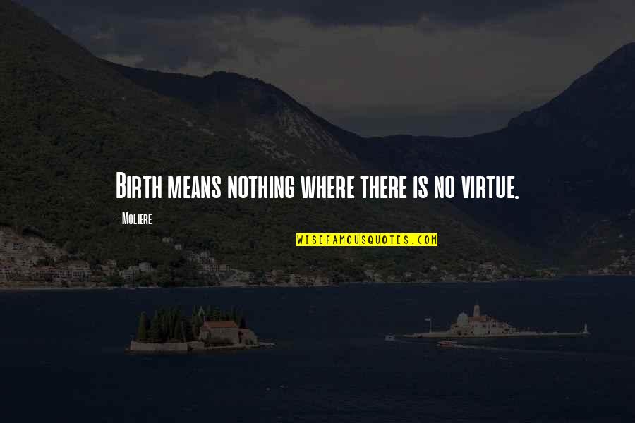 L'avare Moliere Quotes By Moliere: Birth means nothing where there is no virtue.