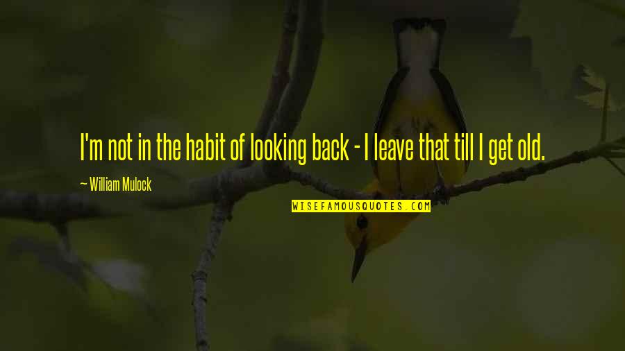 Lavarme Los Dientes Quotes By William Mulock: I'm not in the habit of looking back Lavarme Los Dientes Quotes By William Mulock: I'm not in the habit of looking back