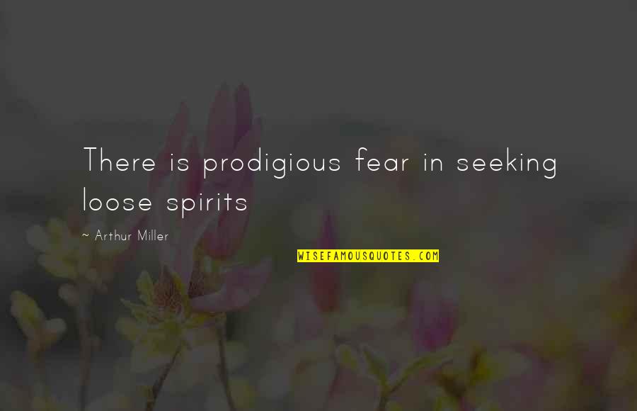 Lavarone Cappella Quotes By Arthur Miller: There is prodigious fear in seeking loose spirits Lavarone Cappella Quotes By Arthur Miller: There is prodigious fear in seeking loose spirits