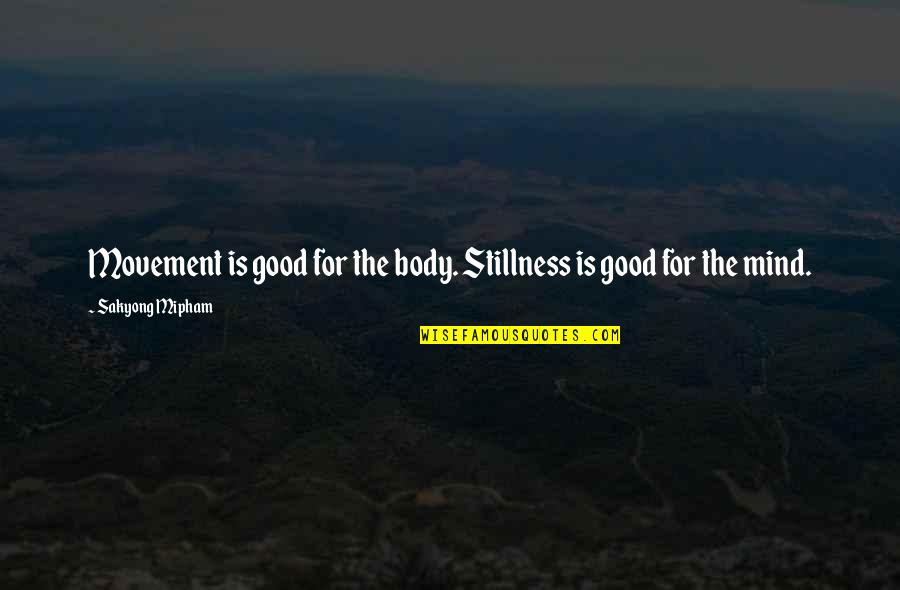 Lavarone Cappella Quotes By Sakyong Mipham: Movement is good for the body. Stillness is Lavarone Cappella Quotes By Sakyong Mipham: Movement is good for the body. Stillness is