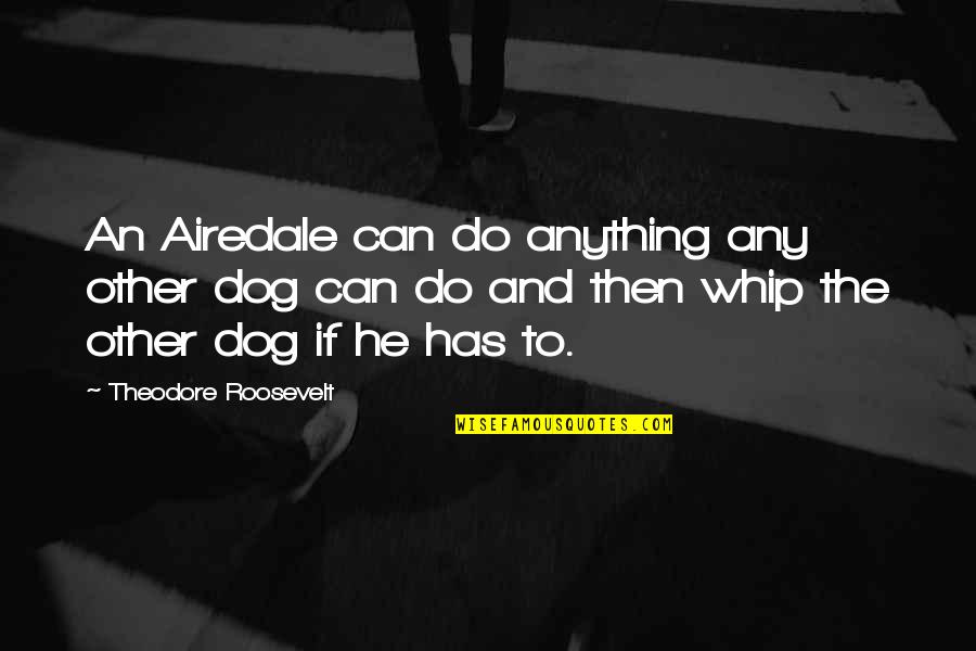 Lavarse Las Manos Quotes By Theodore Roosevelt: An Airedale can do anything any other dog