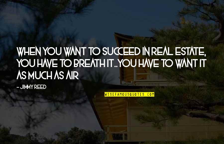 Lavasa Quotes By Jimmy Reed: When you want to succeed in Real Estate,