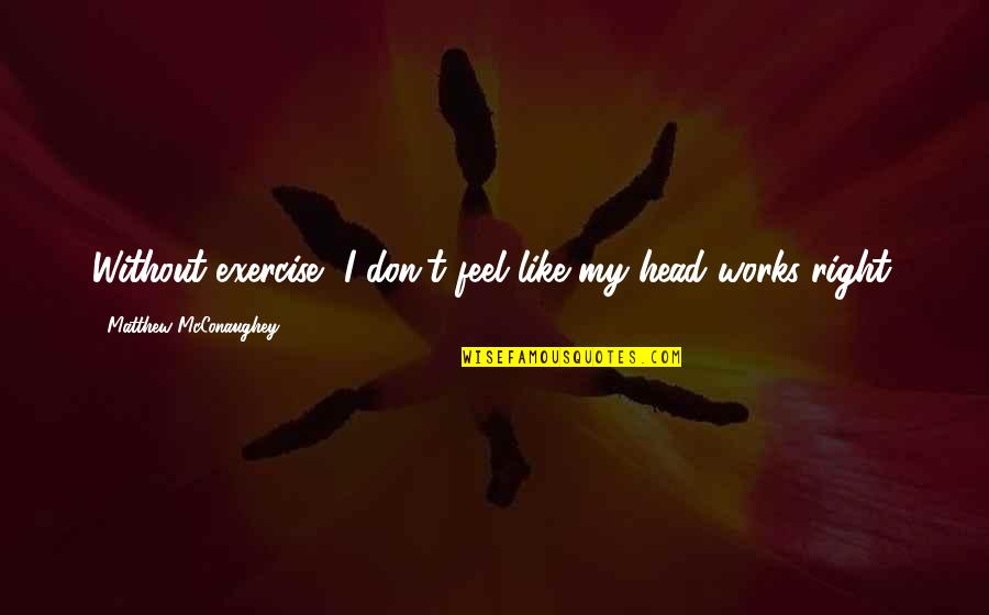 Lavata Becker Quotes By Matthew McConaughey: Without exercise, I don't feel like my head Lavata Becker Quotes By Matthew McConaughey: Without exercise, I don't feel like my head