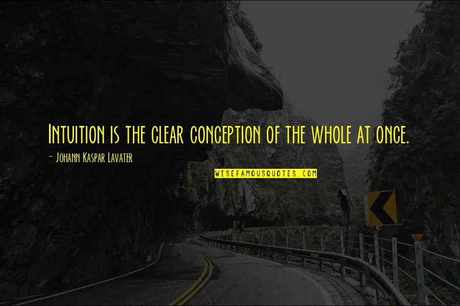 Lavater Quotes By Johann Kaspar Lavater: Intuition is the clear conception of the whole
