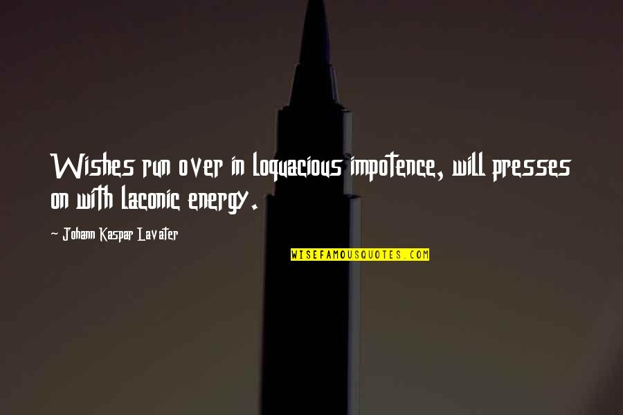 Lavater Quotes By Johann Kaspar Lavater: Wishes run over in loquacious impotence, will presses