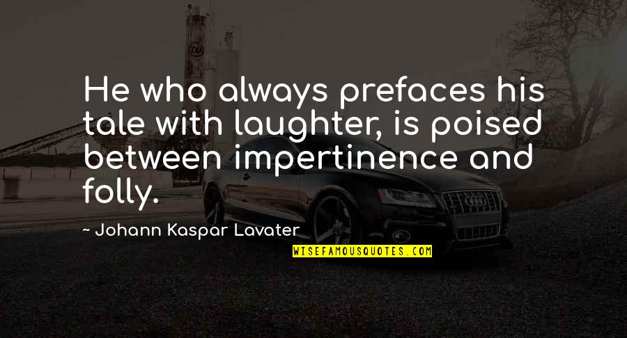 Lavater Quotes By Johann Kaspar Lavater: He who always prefaces his tale with laughter,