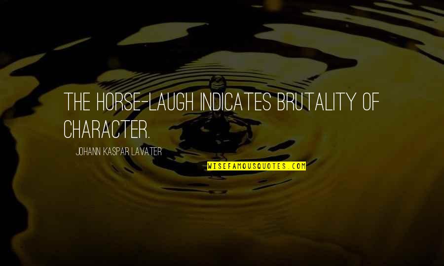 Lavater Quotes By Johann Kaspar Lavater: The horse-laugh indicates brutality of character.
