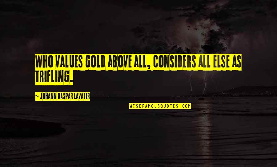 Lavater Quotes By Johann Kaspar Lavater: Who values gold above all, considers all else