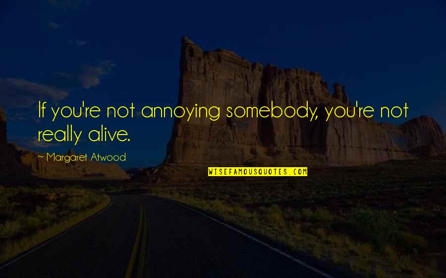 Lavatorial Quotes By Margaret Atwood: If you're not annoying somebody, you're not really